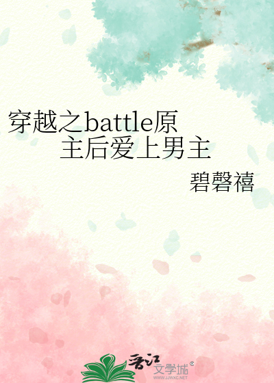 穿越之battle原主后爱上男主了